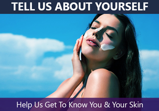 Tell Us About Yourself - Help Us Get To Know You & Your Skin